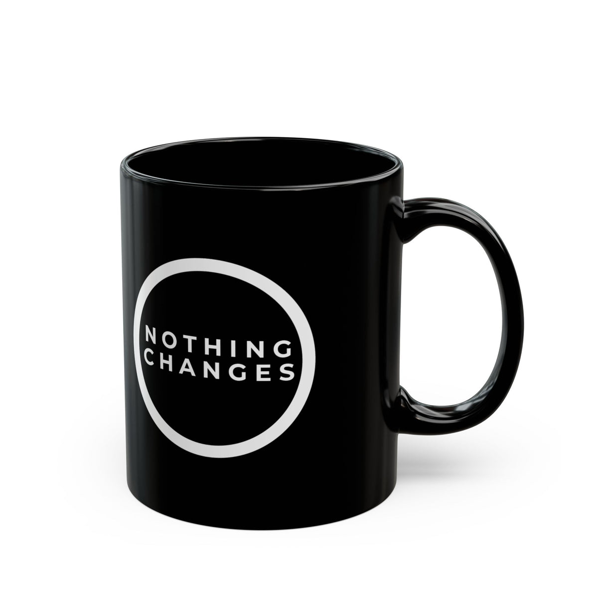 'Nothing Changes' Inspirational Coffee Cup - Minimalist Black Mug (11oz & 15oz)